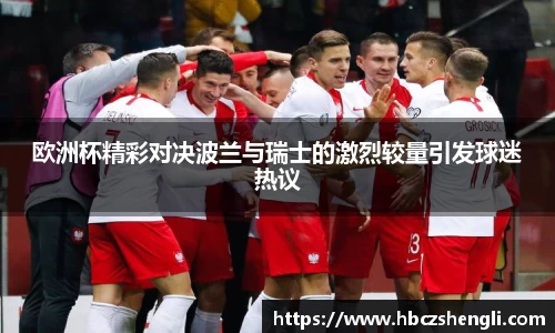 欧洲杯精彩对决波兰与瑞士的激烈较量引发球迷热议